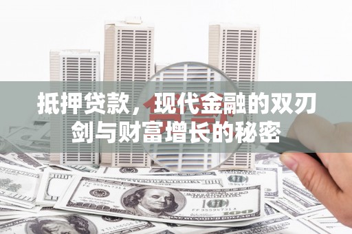 徐州抵押贷款，现代金融的双刃剑与财富增长的秘密