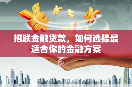徐州招联金融贷款，如何选择最适合你的金融方案