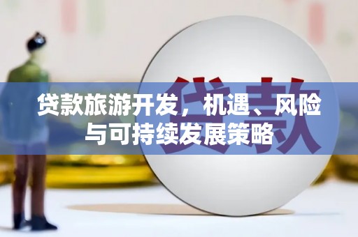 徐州贷款旅游开发，机遇、风险与可持续发展策略