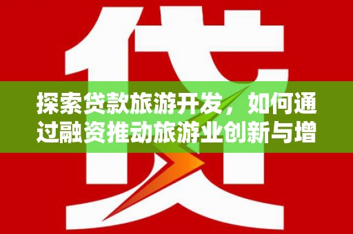 徐州探索贷款旅游开发，如何通过融资推动旅游业创新与增长