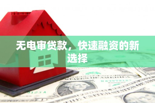 徐州无电审贷款，快速融资的新选择