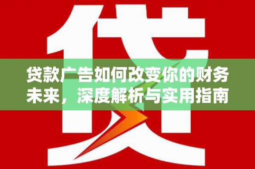 徐州贷款广告如何改变你的财务未来，深度解析与实用指南