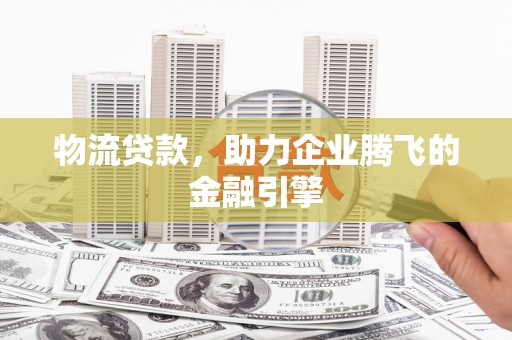 徐州物流贷款，助力企业腾飞的金融引擎