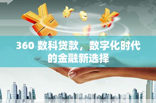 徐州360 数科贷款，数字化时代的金融新选择