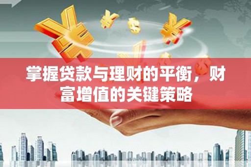 徐州掌握贷款与理财的平衡，财富增值的关键策略