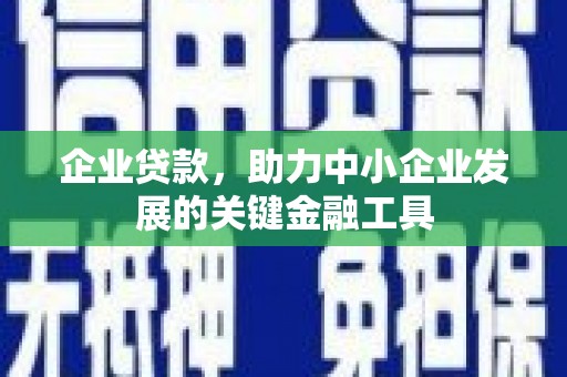徐州企业贷款，助力中小企业发展的关键金融工具
