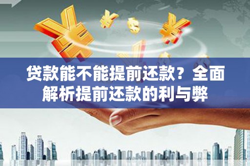 徐州贷款能不能提前还款？全面解析提前还款的利与弊