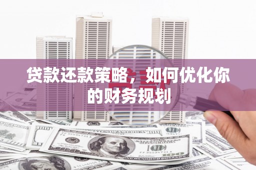 徐州贷款还款策略，如何优化你的财务规划