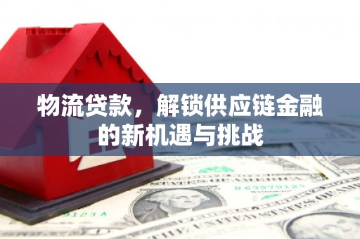徐州物流贷款，解锁供应链金融的新机遇与挑战
