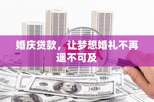 徐州婚庆贷款，让梦想婚礼不再遥不可及