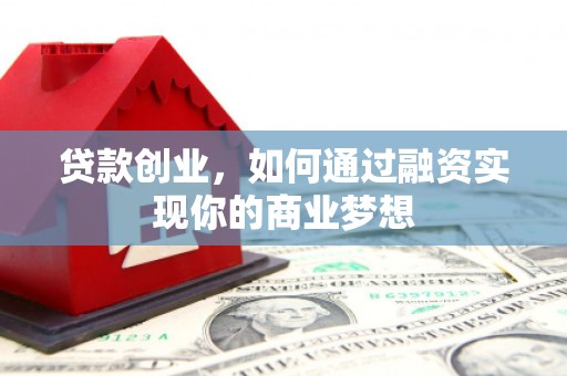 徐州贷款创业，如何通过融资实现你的商业梦想