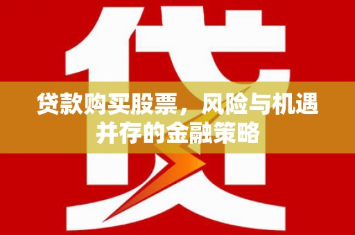 徐州贷款购买股票，风险与机遇并存的金融策略