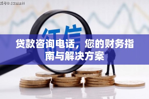 徐州贷款咨询电话，您的财务指南与解决方案